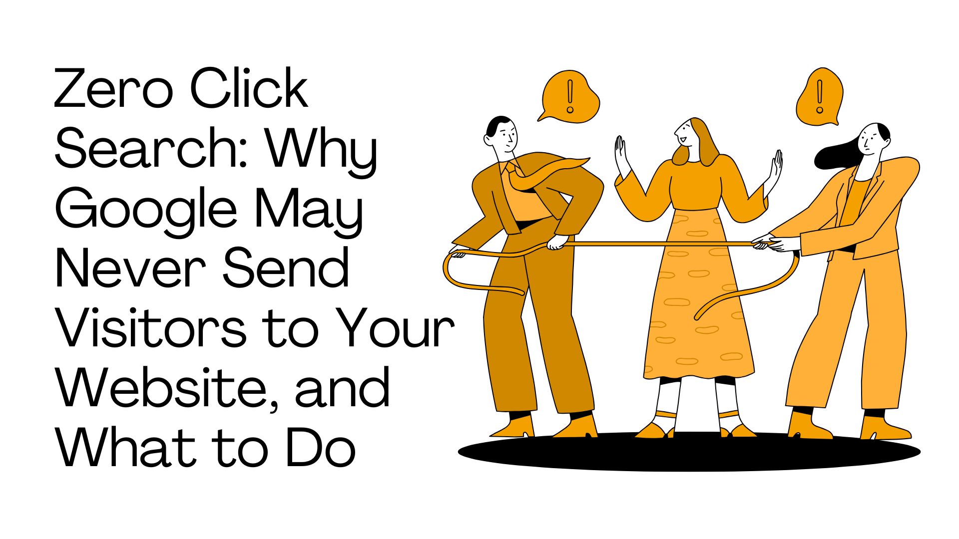 Zero Click Search: Why Google May Never Send Visitors to Your Website and What to Do