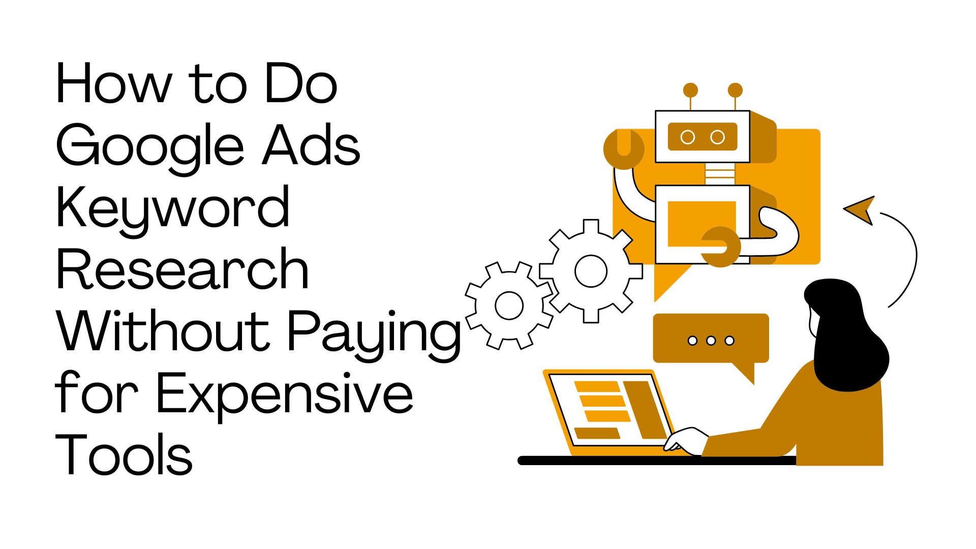 How to Do Google Ads Keyword Research Without Paying for Expensive Tools