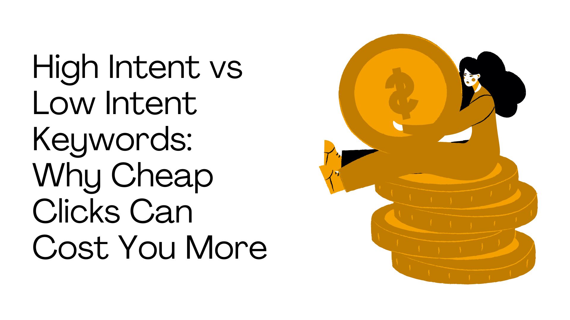 High Intent vs Low Intent Keywords: Why Cheap Clicks Can Cost You More