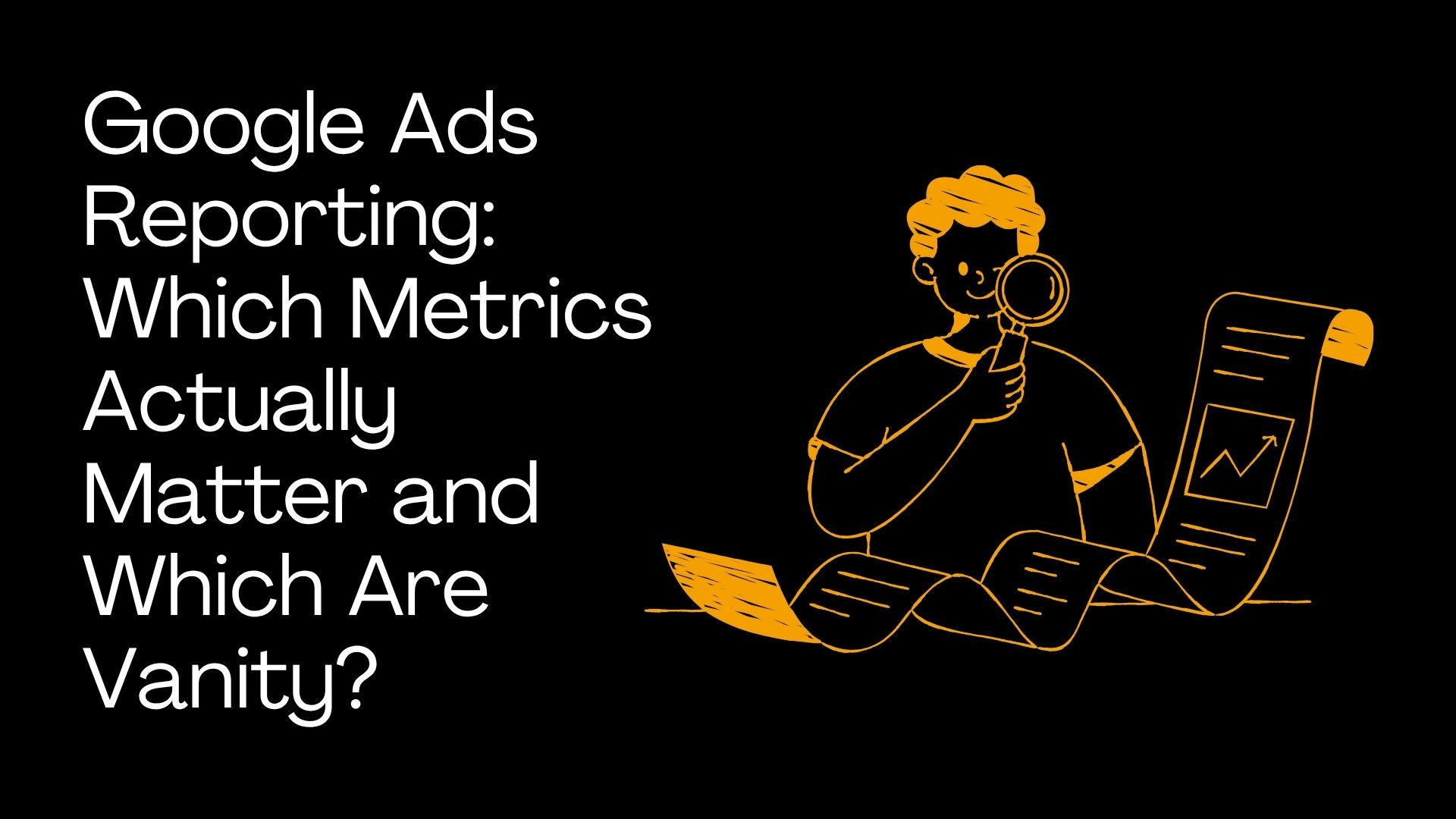 Google Ads Reporting: Which Metrics Actually Matter and Which Are Vanity?