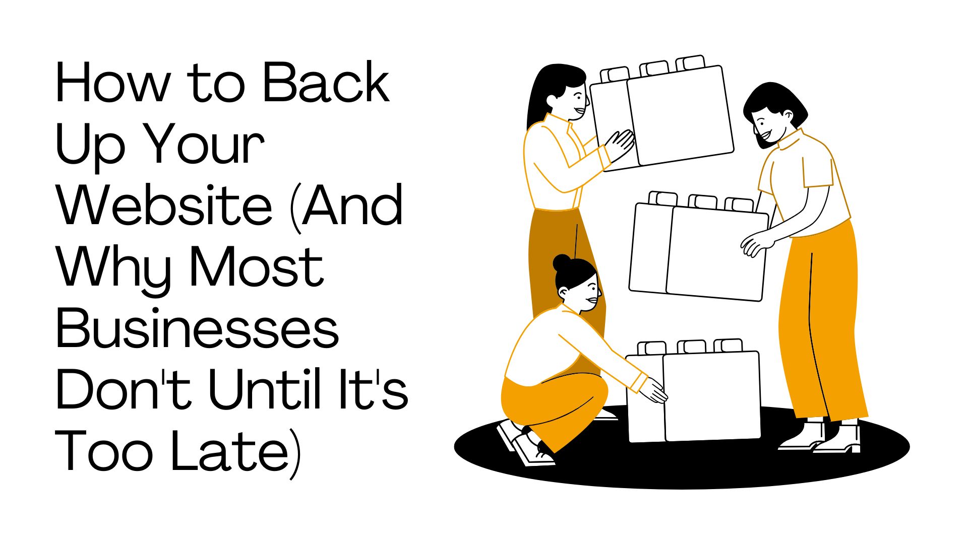 How to Back Up Your Website (And Why Most Businesses Don't Until It's Too Late)