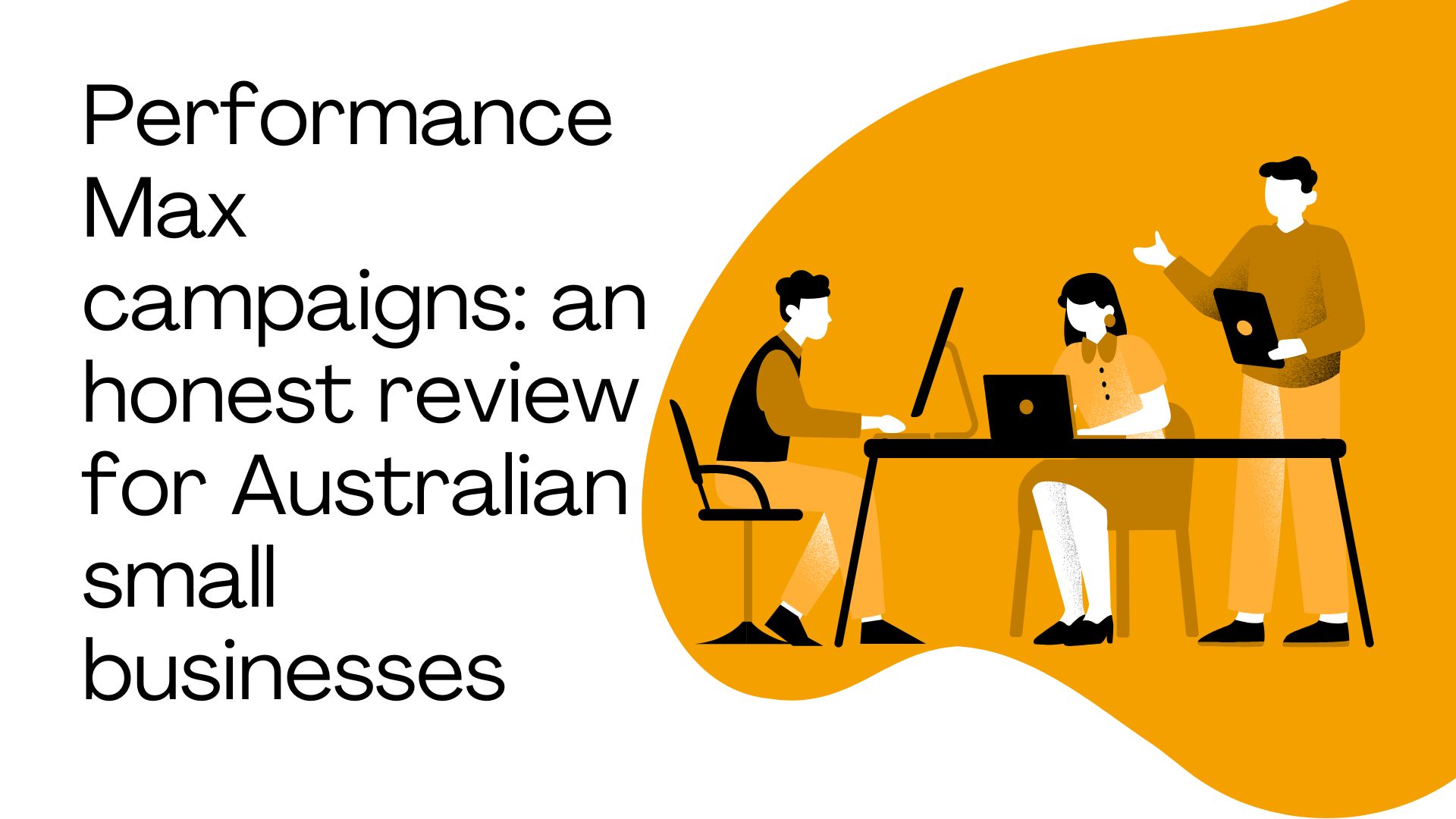 Performance Max campaigns: an honest review for Australian small businesses