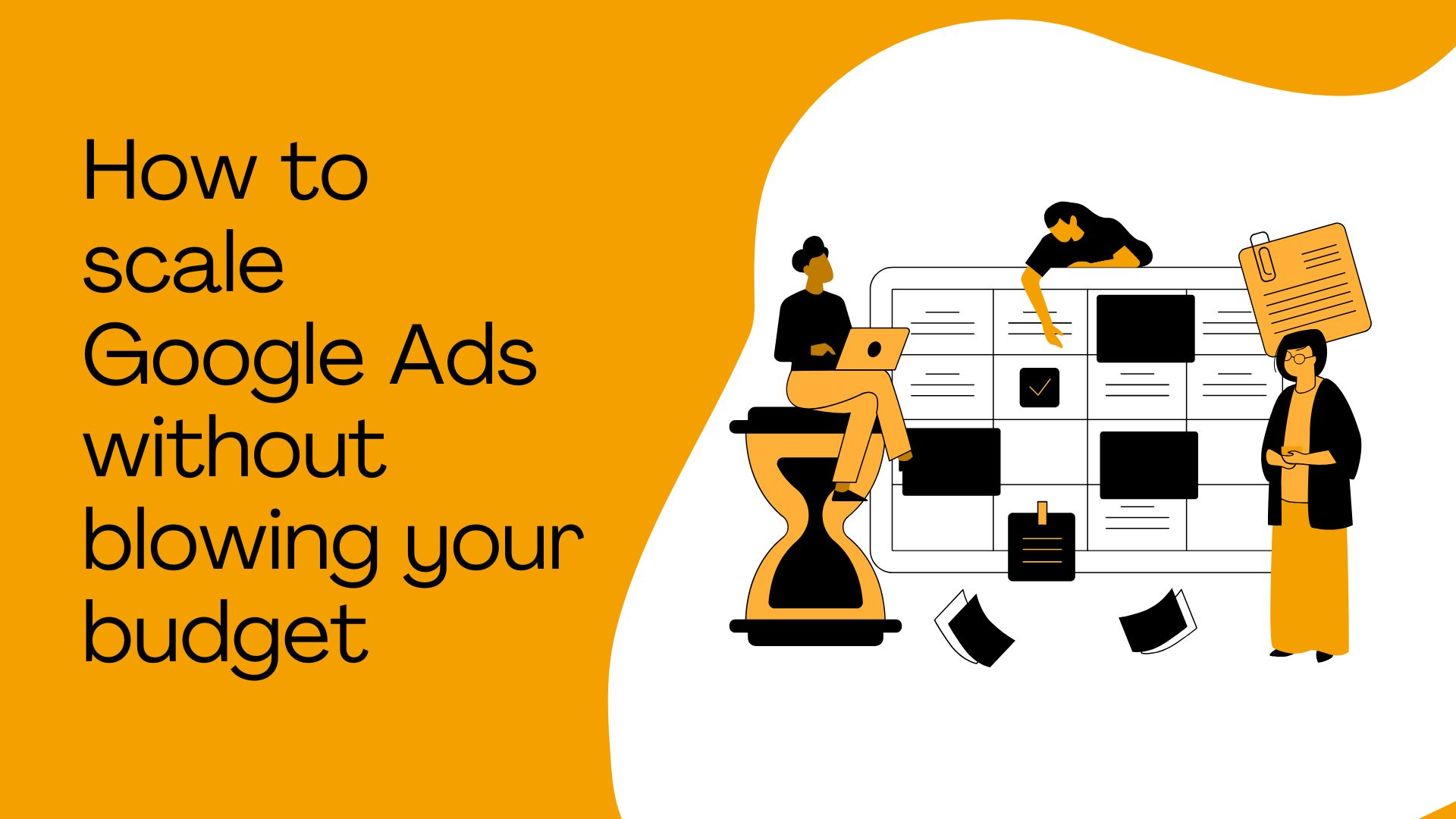 How to scale Google Ads without blowing your budget