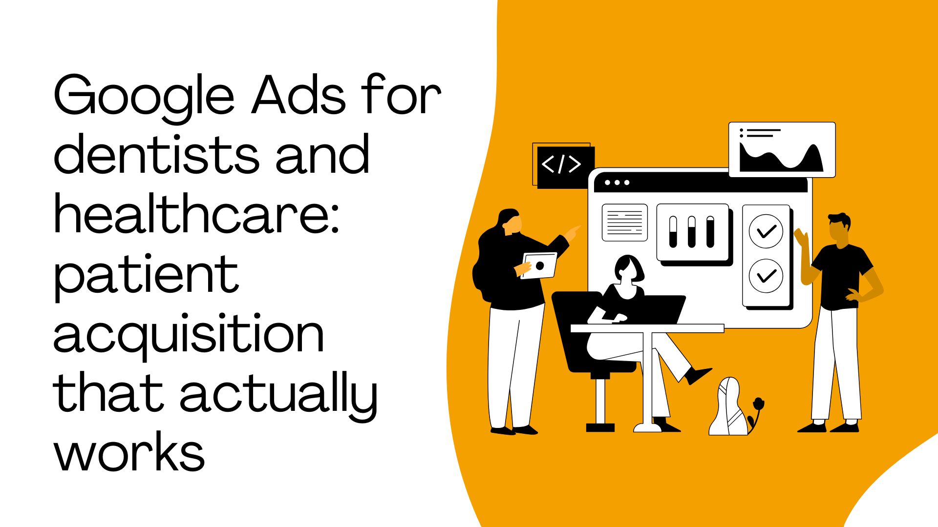 Google Ads for dentists and healthcare: patient acquisition that actually works